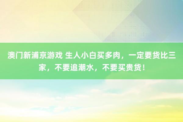 澳门新浦京游戏 生人小白买多肉，一定要货比三家，不要追潮水，不要买贵货！